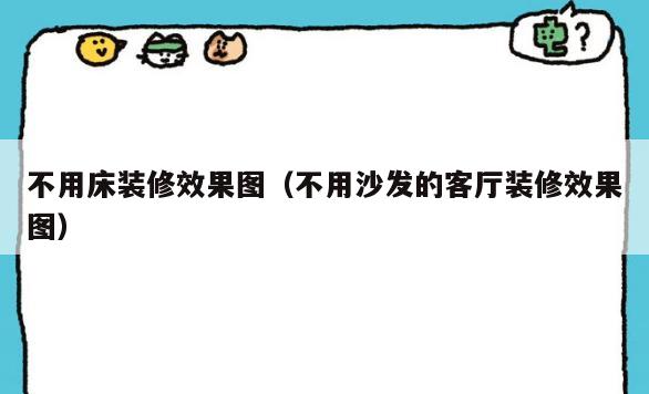 不用床装修效果图(不用沙发的客厅装修效果图) 不用床装修效果图(不用沙发的客厅装修效果图)
