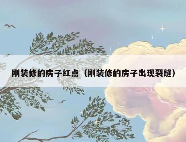 刚装修的房子红点(刚装修的房子出现裂缝) 刚装修的房子红点(刚装修的房子出现裂缝)