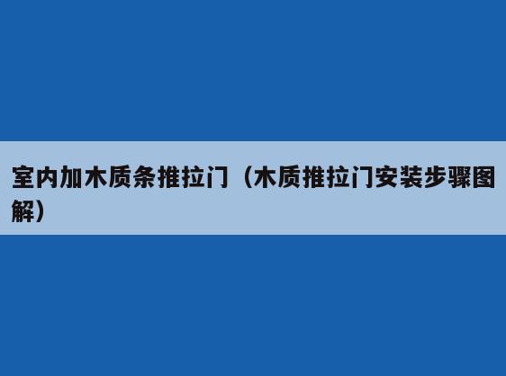 室内加木质条推拉门(木质推拉门安装步骤图解) 室内加木质条推拉门(木质推拉门安装步骤图解)
