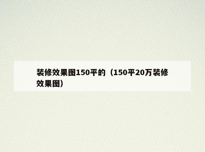 装修效果图150平的(150平20万装修效果图) 装修效果图150平的(150平20万装修效果图)