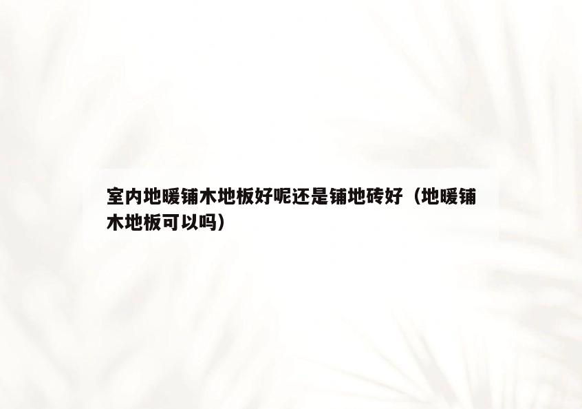室内地暖铺木地板好呢还是铺地砖好(地暖铺木地板可以吗) 室内地暖铺木地板好呢还是铺地砖好(地暖铺木地板可以吗)