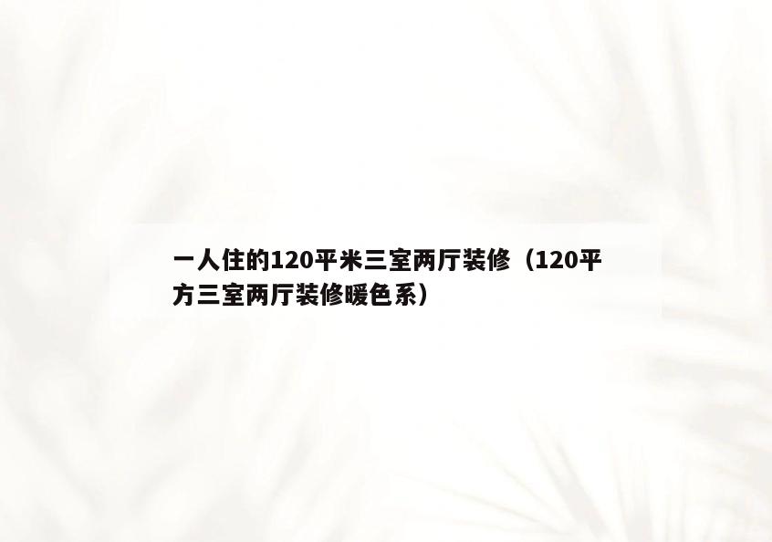 一人住的120平米三室两厅装修(120平方三室两厅装修暖色系) 一人住的120平米三室两厅装修(120平方三室两厅装修暖色系)