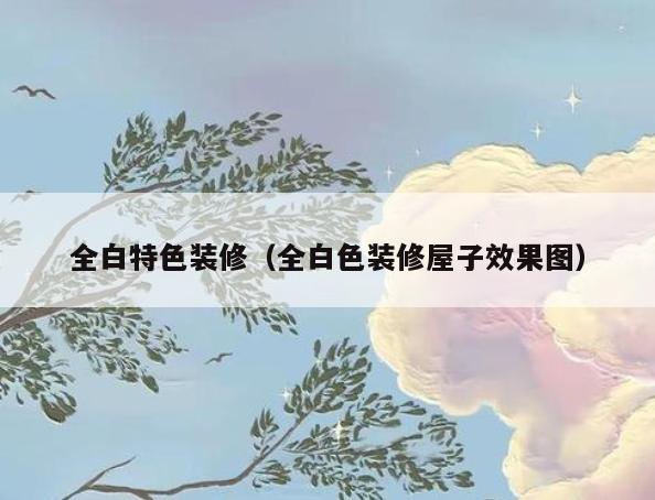 全白特色装修(全白色装修屋子效果图) 全白特色装修(全白色装修屋子效果图)