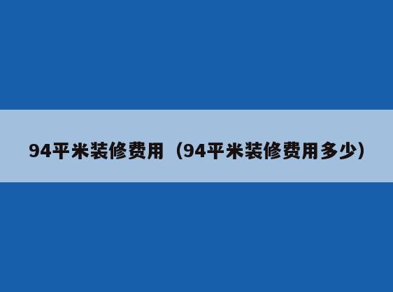 94平米装修费用(94平米装修费用多少) 94平米装修费用(94平米装修费用多少)