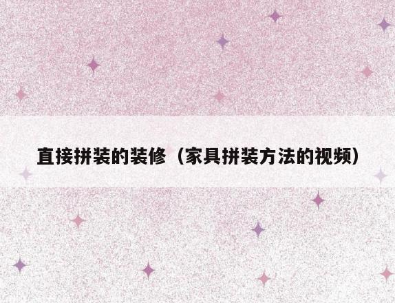 直接拼装的装修(家具拼装方法的视频) 直接拼装的装修(家具拼装方法的视频)