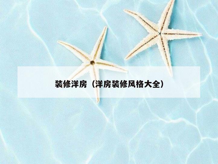 装修洋房(洋房装修风格大全) 装修洋房(洋房装修风格大全)