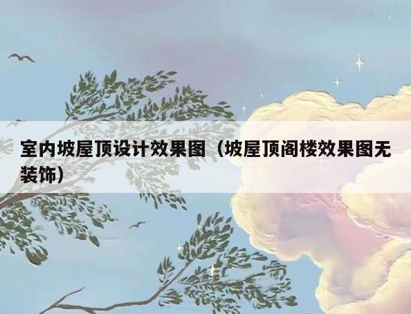 室内坡屋顶设计效果图(坡屋顶阁楼效果图无装饰) 室内坡屋顶设计效果图(坡屋顶阁楼效果图无装饰)