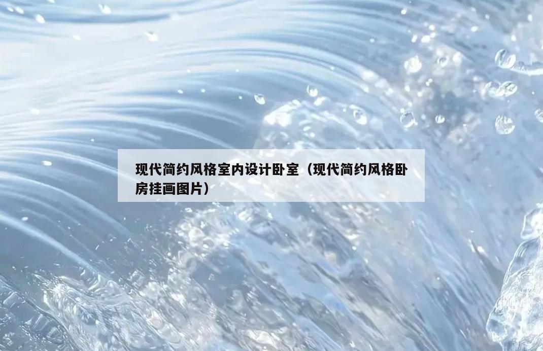 现代简约风格室内设计卧室(现代简约风格卧房挂画图片) 现代简约风格室内设计卧室(现代简约风格卧房挂画图片)