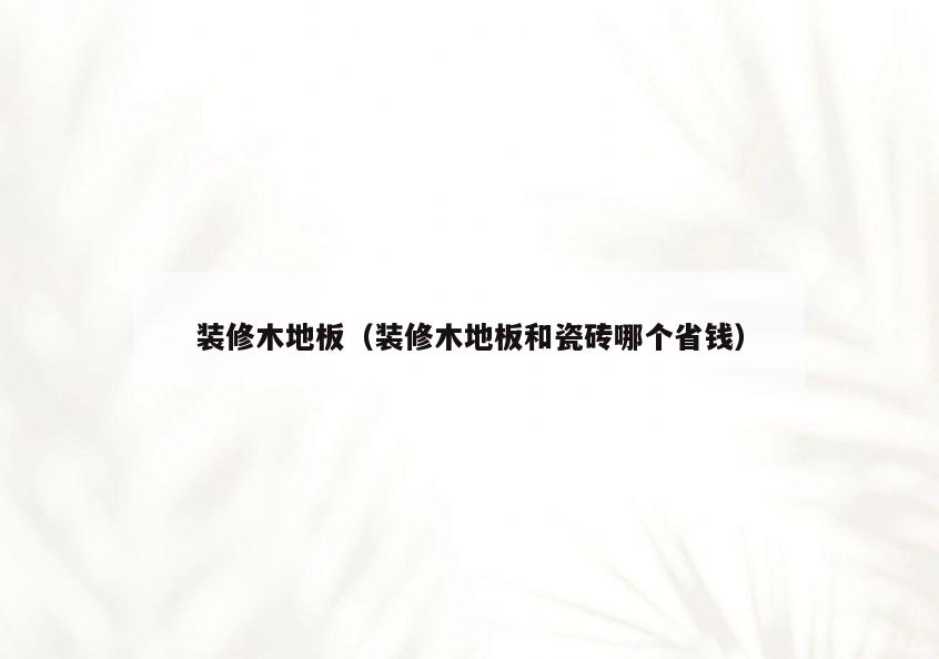 装修木地板(装修木地板和瓷砖哪个省钱) 装修木地板(装修木地板和瓷砖哪个省钱)