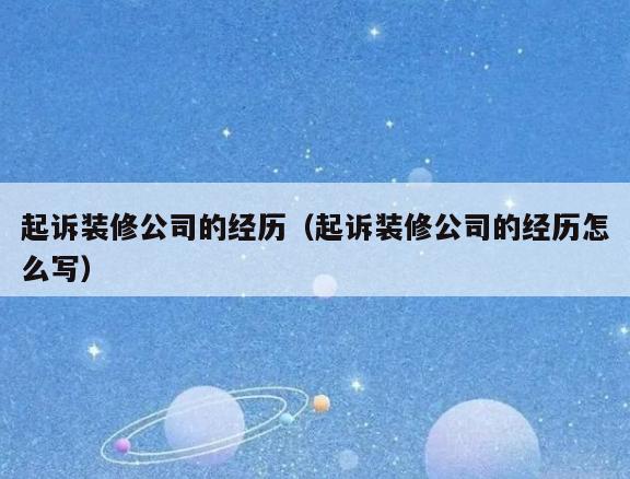 起诉装修公司的经历(起诉装修公司的经历怎么写) 起诉装修公司的经历(起诉装修公司的经历怎么写)