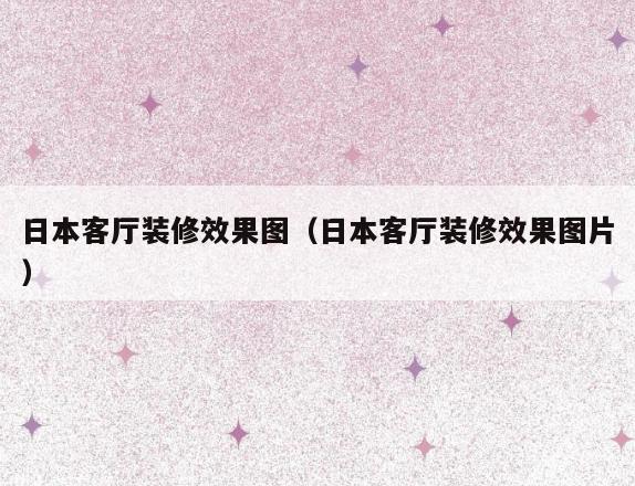 日本客厅装修效果图(日本客厅装修效果图片) 日本客厅装修效果图(日本客厅装修效果图片)