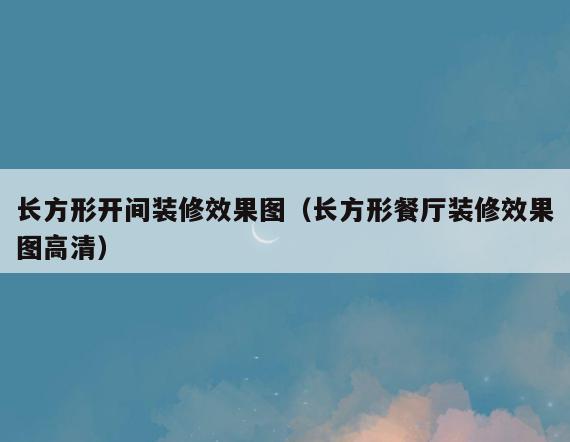 长方形开间装修效果图(长方形餐厅装修效果图高清) 长方形开间装修效果图(长方形餐厅装修效果图高清)