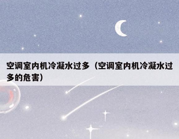 空调室内机冷凝水过多(空调室内机冷凝水过多的危害) 空调室内机冷凝水过多(空调室内机冷凝水过多的危害)