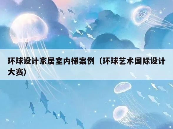 环球设计家居室内梯案例(环球艺术国际设计大赛) 环球设计家居室内梯案例(环球艺术国际设计大赛)