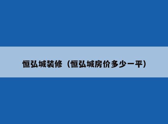 恒弘城装修（恒弘城房价多少一平）