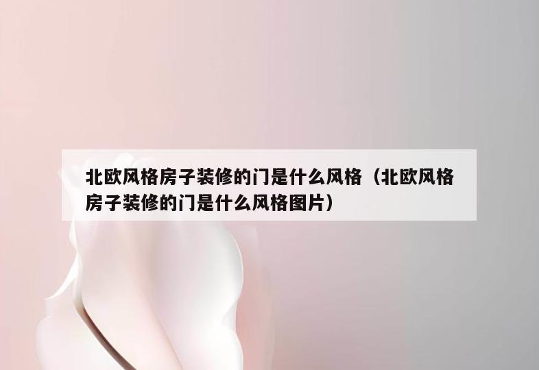 北欧风格房子装修的门是什么风格(北欧风格房子装修的门是什么风格图片) 北欧风格房子装修的门是什么风格(北欧风格房子装修的门是什么风格图片)