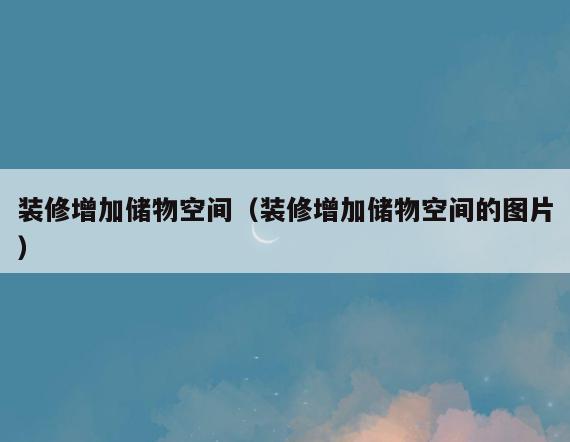 装修增加储物空间(装修增加储物空间的图片) 装修增加储物空间(装修增加储物空间的图片)