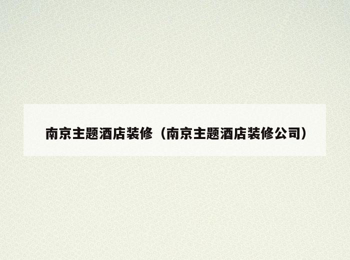 南京主题酒店装修（南京主题酒店装修公司）