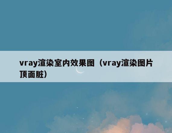 vray渲染室内效果图(vray渲染图片顶面脏) vray渲染室内效果图(vray渲染图片顶面脏)
