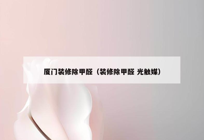 厦门装修除甲醛(装修除甲醛 光触媒) 厦门装修除甲醛(装修除甲醛 光触媒)