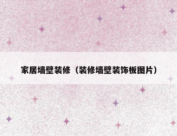 家居墙壁装修（装修墙壁装饰板图片）