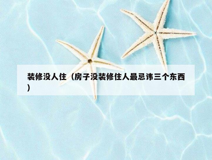 装修没人住（房子没装修住人最忌讳三个东西）