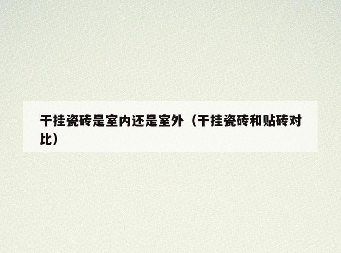 干挂瓷砖是室内还是室外(干挂瓷砖和贴砖对比) 干挂瓷砖是室内还是室外(干挂瓷砖和贴砖对比)