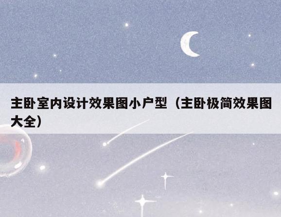 主卧室内设计效果图小户型(主卧极简效果图大全) 主卧室内设计效果图小户型(主卧极简效果图大全)