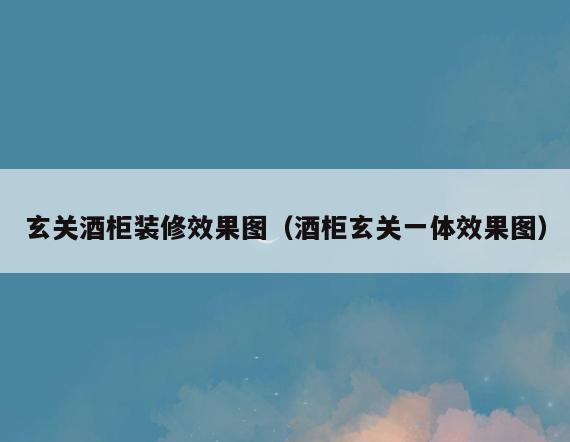 玄关酒柜装修效果图（酒柜玄关一体效果图）