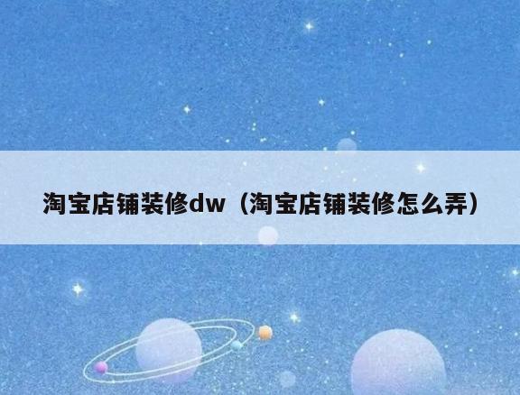 淘宝店铺装修dw（淘宝店铺装修怎么弄）