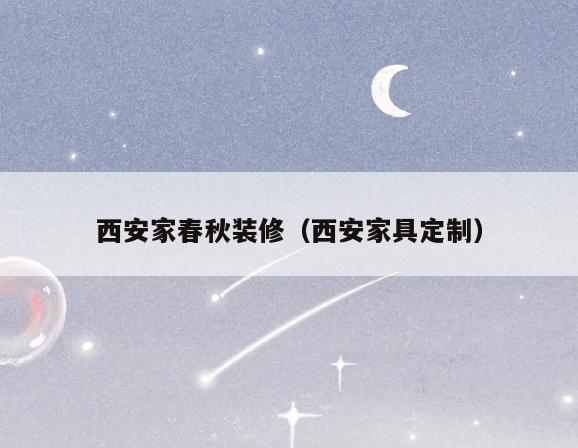 西安家春秋装修（西安家具定制）