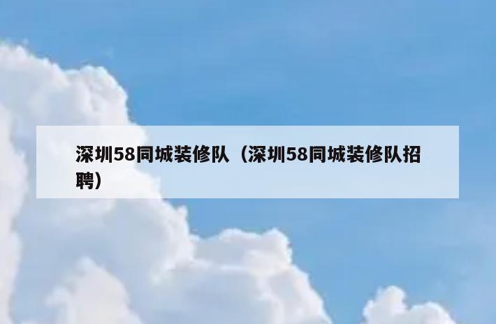 深圳58同城装修队(深圳58同城装修队招聘) 深圳58同城装修队(深圳58同城装修队招聘)