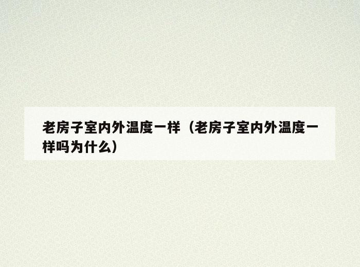 老房子室内外温度一样(老房子室内外温度一样吗为什么) 老房子室内外温度一样(老房子室内外温度一样吗为什么)