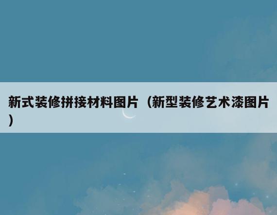 新式装修拼接材料图片（新型装修艺术漆图片）
